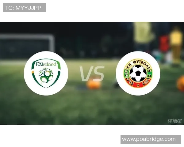 爱尔兰与保加利亚足球赛结果揭晓双方表现精彩引发热议 爱尔兰与保加利亚足球赛结果揭晓双方表现精彩引发热议