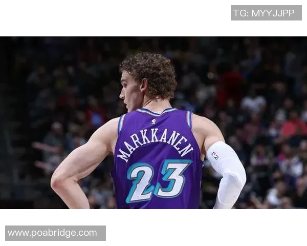 劳里马尔卡宁如何在NBA赛场上展现个人风采与团队价值